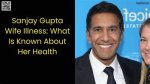 Sanjay Gupta's Wife's Illness: Uncovering Hope and Healing