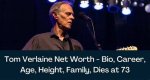 Tom Verlaine Cause of Death, Height, Career, Wife, Children, Net Worth