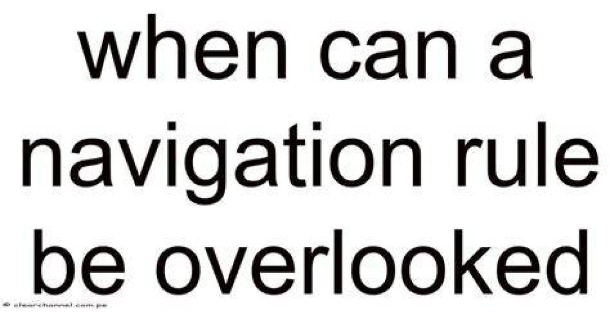 When Can Navigation Rule Be Overlooked